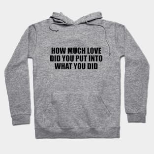 How much love did you put into what you did Hoodie